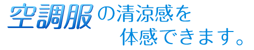 空調服の清涼感を体感できます。