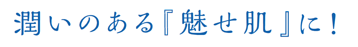 潤いのある「魅せ肌」に！
